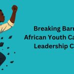 Breaking Barriers: How African Youth Can Overcome Leadership Challenges