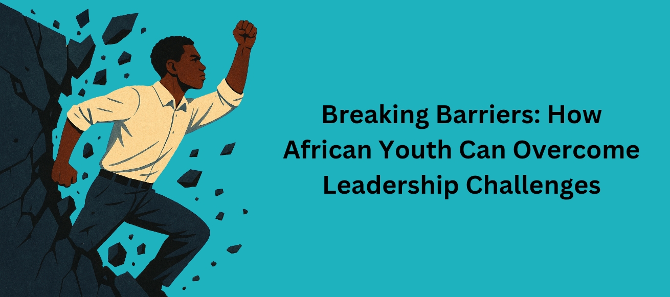 Breaking Barriers: How African Youth Can Overcome Leadership Challenges