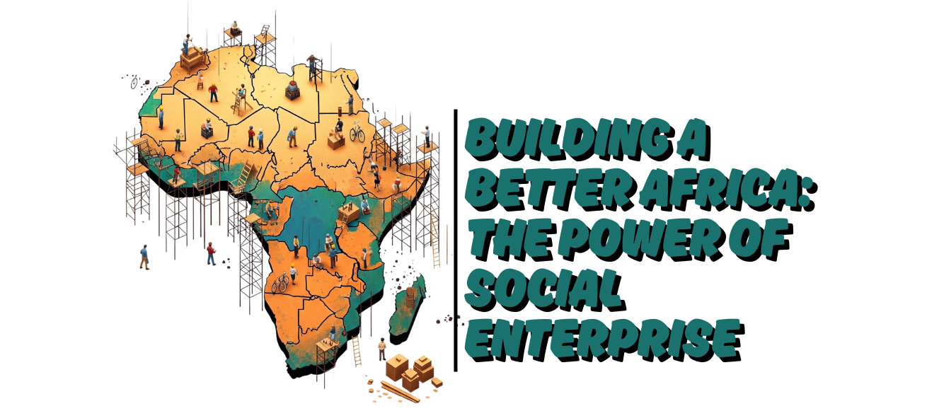 Building a Better Africa: The Power of Social Enterprise